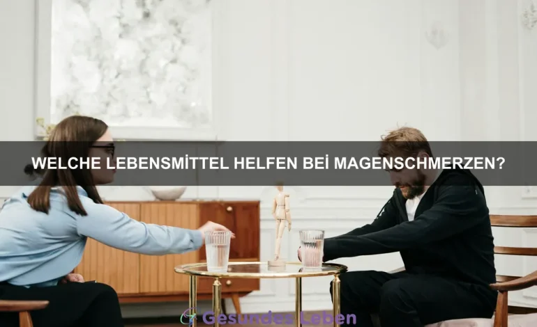 Welche Lebensmittel helfen bei Magenschmerzen?