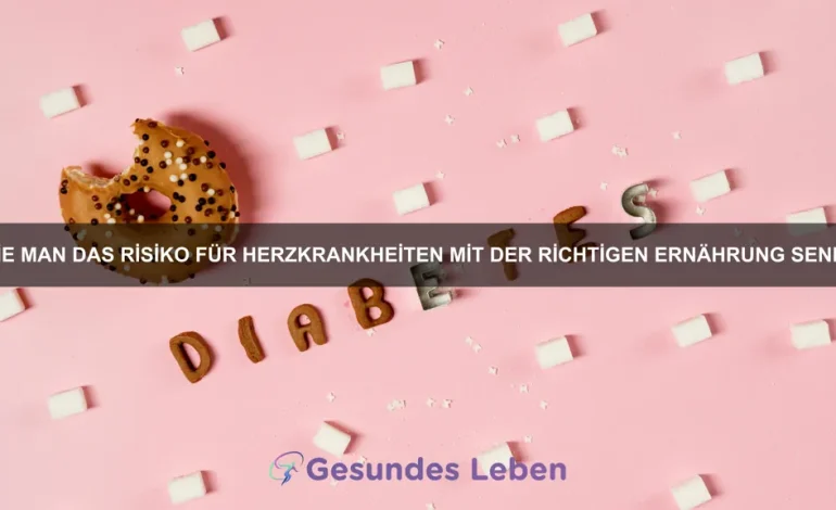 Wie man das Risiko für Herzkrankheiten mit der richtigen Ernährung senkt