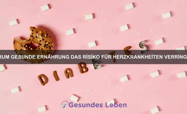 Warum gesunde Ernährung das Risiko für Herzkrankheiten verringert