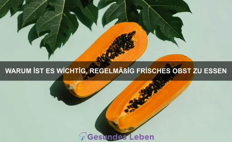 Warum ist es wichtig, regelmäßig frisches Obst zu essen