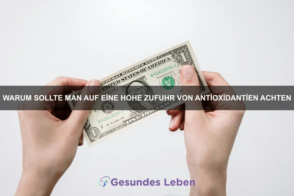 Warum sollte man auf eine hohe Zufuhr von Antioxidantien achten