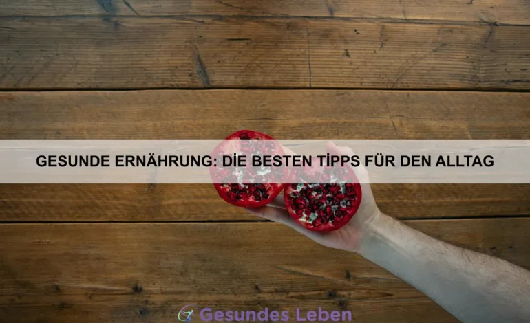 Gesunde Ernährung: Die besten Tipps für den Alltag