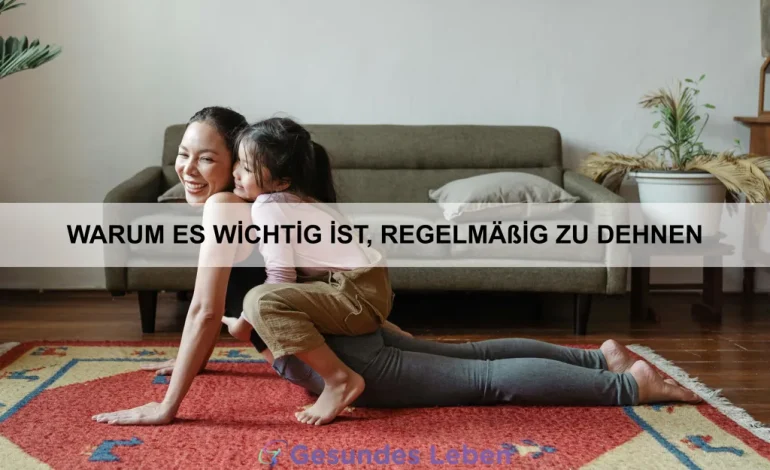 Warum es wichtig ist, regelmäßig zu dehnen
