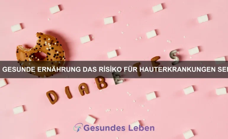 Wie gesunde Ernährung das Risiko für Hauterkrankungen senkt
