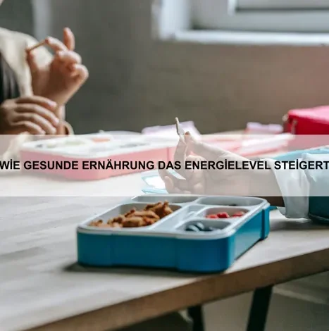 Wie gesunde Ernährung das Energielevel steigert