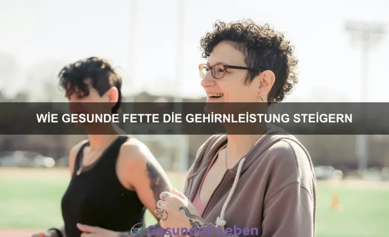 Wie gesunde Fette die Gehirnleistung steigern