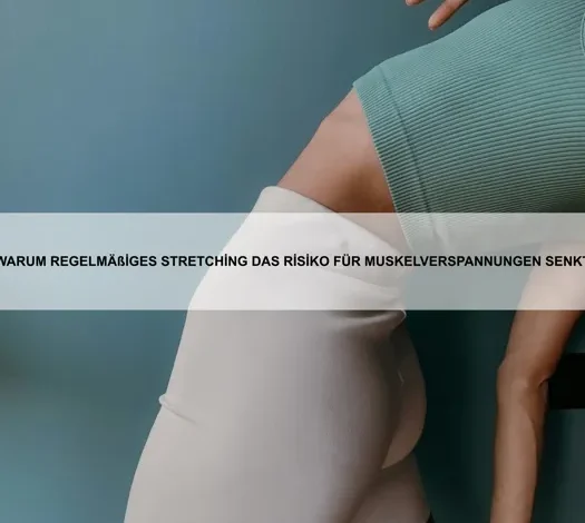 Warum regelmäßiges Stretching das Risiko für Muskelverspannungen senkt