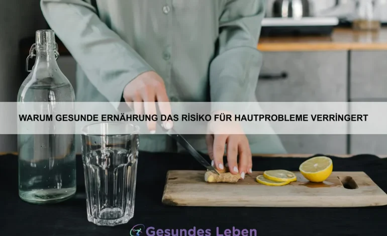 Warum gesunde Ernährung das Risiko für Hautprobleme verringert