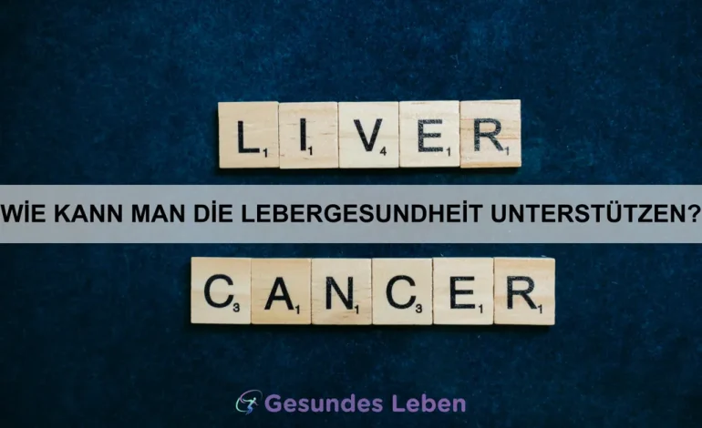 Wie kann man die Lebergesundheit unterstützen?