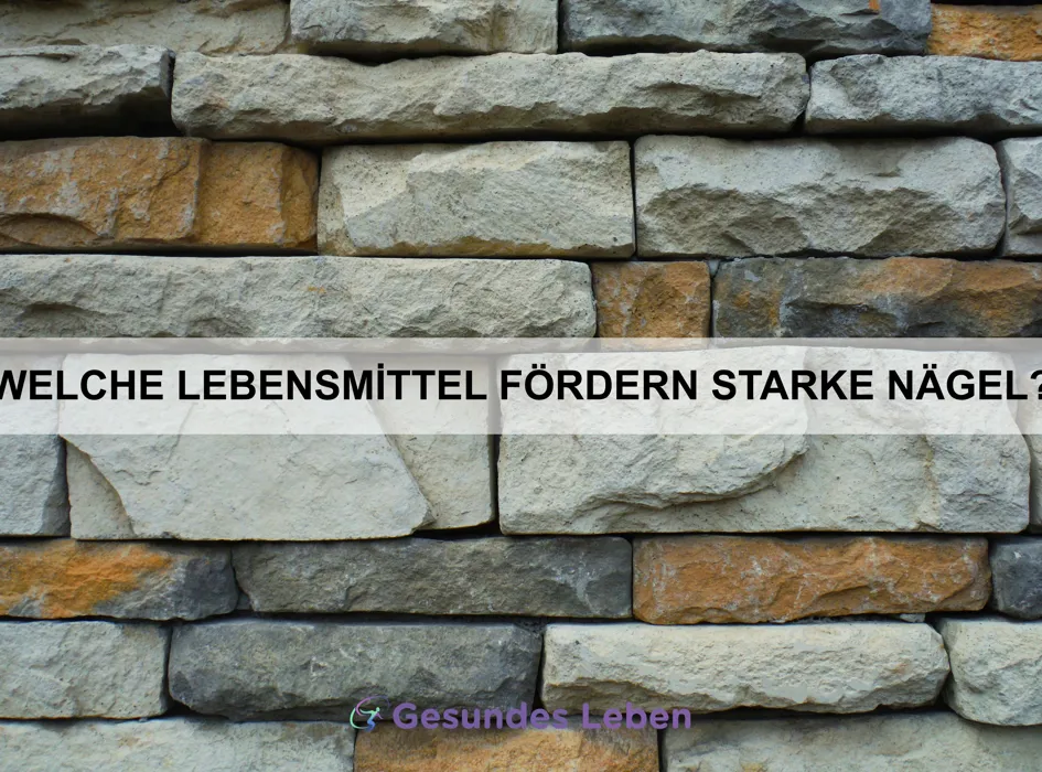 Welche Lebensmittel fördern starke Nägel?