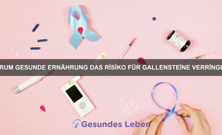 Warum gesunde Ernährung das Risiko für Gallensteine verringert
