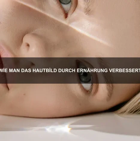 Wie man das Hautbild durch Ernährung verbessert