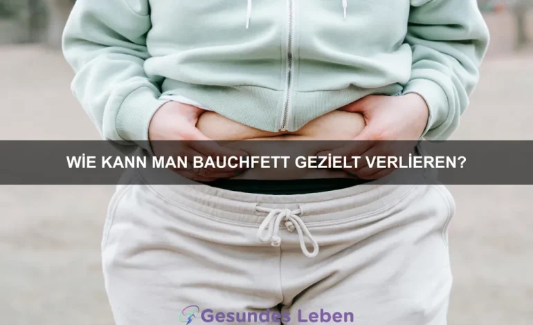 Wie kann man Bauchfett gezielt verlieren?