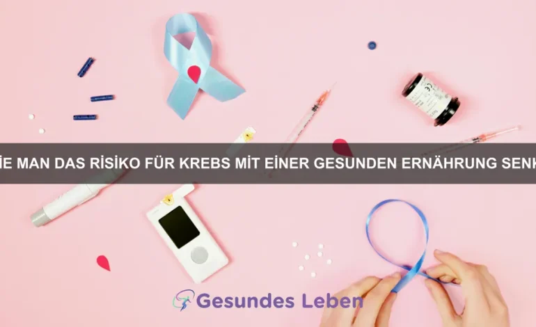 Wie man das Risiko für Krebs mit einer gesunden Ernährung senkt