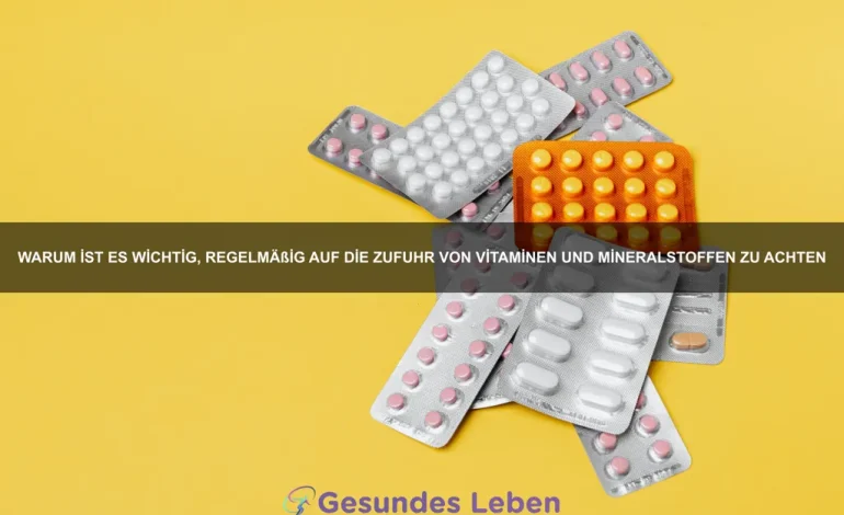 Warum ist es wichtig, regelmäßig auf die Zufuhr von Vitaminen und Mineralstoffen zu achten