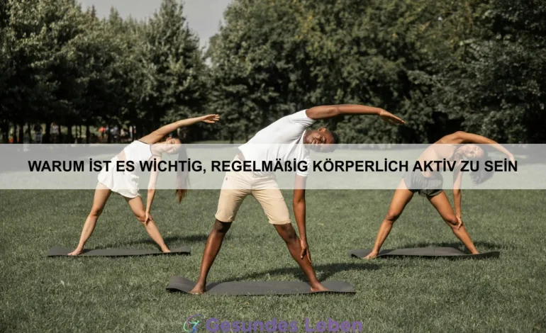 Warum ist es wichtig, regelmäßig körperlich aktiv zu sein
