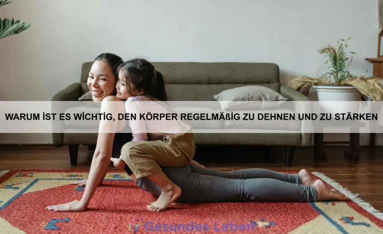 Warum ist es wichtig, den Körper regelmäßig zu dehnen und zu stärken