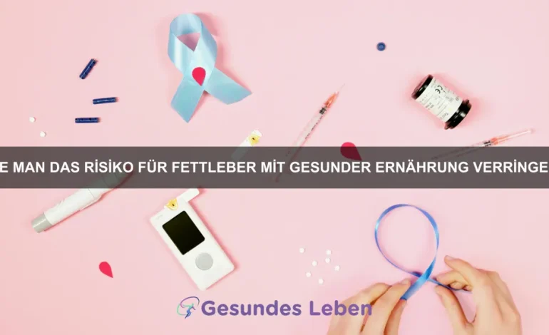 Wie man das Risiko für Fettleber mit gesunder Ernährung verringert