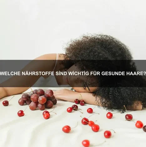 Welche Nährstoffe sind wichtig für gesunde Haare?